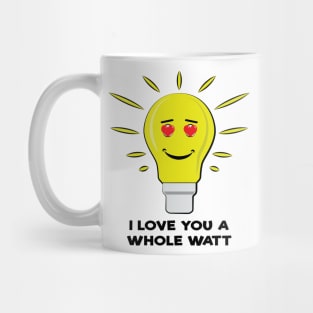 I Love You A Whole Watt - Funny Bulb Pun Mug